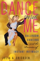 Dance with Me: Ballroom Dancing and the Promise of Instant Intimacy 0814722660 Book Cover