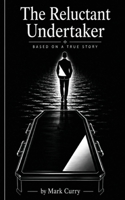 The Reluctant Undertaker: Based on a True Story B0HH9NGZVY Book Cover