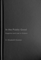 In the Public Good: Eugenics and Law in Ontario 0228008506 Book Cover