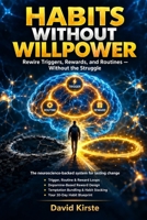 Habits Without Willpower: Use Habit Loops, Environment Design, and Micro-Habits to Build Routines That Stick - No Discipline, No Self-Battles, No Relapse Spiral B0H58P28SP Book Cover