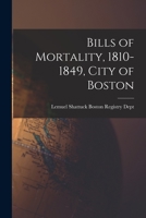 Bills of Mortality, 1810-1849, City of Boston With an Essay on the Vital Statistics of Boston From 1 0530464640 Book Cover