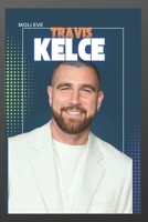 TRAVIS KELCE: THE LIFE AND LEGACY OF A FOOTBALL ICON B0DY85LWPN Book Cover