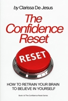 The Confidence Reset: HOW TO RETRAIN YOUR BRAIN TO BELIEVE IN YOURSELF B0HJ9J4RPN Book Cover