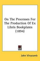 On the Processes for the Production of Ex Libris (Book-Plates). 1144518067 Book Cover