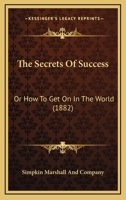 The Secrets of Success: Or How to Get on in the World 1437163297 Book Cover
