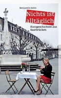 Nichts ist alltäglich - Kurzgeschichten aus Saarbrücken: Jubiläumsausgabe (German Edition) 3384639383 Book Cover