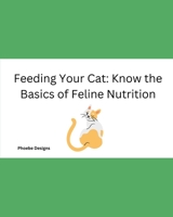 Feeding Your Cat: Know the Basics of Feline Nutrition B0BRLYJYV1 Book Cover
