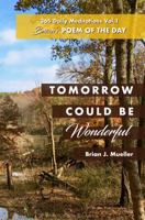 Tomorrow Could Be Wonderful: Brian's Poem of the Day: 365 Daily Meditations Vol. 1 1733501223 Book Cover