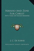 Navaho And Zuni For Christ: Fifty Years Of Indian Missions 1432577956 Book Cover