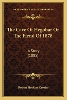 The Cave Of Hegobar Or The Fiend Of 1878: A Story 1167029542 Book Cover