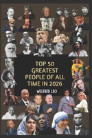 TOP 50 GREATEST PEOPLE OF ALL TIME IN 2026 (Biography Series) B0GTCY9LLQ Book Cover