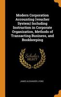 Modern Corporation Accounting (voucher System) Including Instruction in Corporate Organization, Methods of Transacting Business, and Bookkeeping 1018574123 Book Cover