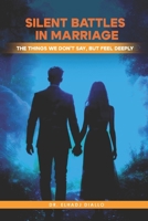 Silent Battles in Marriage: The Things We Do Not Say, But We Feel Deeply B0FP9GNZ5Q Book Cover