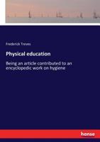 Physical Education: Being an Article Contributed to an Encyclopedic Work On Hygiene 1015279635 Book Cover