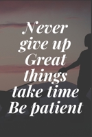 Never give up. Great things take time. Be patient: The Motivation Journal That Keeps Your Dreams /goals Alive and make it happen 1652033319 Book Cover