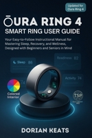 OURA RING 4: Smart Rings User Guide: Your Easy-to-Follow Instructional Manual for Mastering Sleep, Recovery, and Wellness, Designed with Beginners and Seniors in Mind B0FLY5Q69X Book Cover