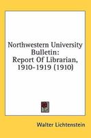 Northwestern University Bulletin: Report Of Librarian, 1910-1919 1164120743 Book Cover