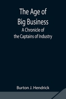 The Age of Big Business: A Chronicle of the Captains of Industry 1975638875 Book Cover