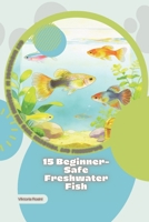 15 Beginner-Safe Freshwater Fish: Get Knowledge in Aquarium Fish Care, Selection, and Fishkeeping B0GQLCRMDL Book Cover