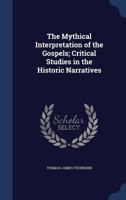 The Mythical Interpretation of the Gospels; Critical Studies in the Historic Narratives 1163291048 Book Cover