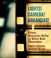 Lights! Camera! Arkansas!: From Broncho Billy to Billy Bob Thornton 1557286728 Book Cover