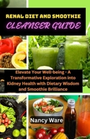 Renal Diet and Smoothie Cleanser Guide: Elevate Your Well-Being - A Transformative Exploration Into Kidney Health with Dietary Wisdom and Smoothie Bri B0CTQ818MR Book Cover