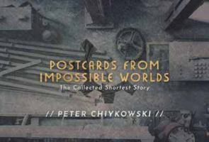 Postcards From Impossible Worlds: The Collected Shortest Story 1771484675 Book Cover