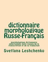 dictionnaire morphologique Russe-Fran�ais: morphologique dictionnaire s�lectionn�s mots russes de la transcription et de la traduction 1494999129 Book Cover
