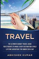 Travel: The Ultimate Budget Travel Guide for Students to make Every Destination a Wild Lifetime Adventure for under $30 a day 1922300764 Book Cover