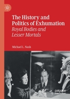 The History and Politics of Exhumation: Royal Bodies and Lesser Mortals 3030240460 Book Cover