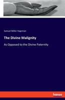 The Divine Malignity: As Opposed To The Divine Paternity 3337779808 Book Cover