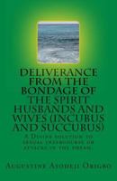 Deliverance from the Bondage of the Spirit Husbands and Wives(incubus and Succubus): A Divine Solution to Sexual Intercourse or Attacks in the Dream. 1499374720 Book Cover