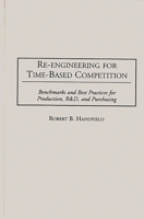 Re-Engineering for Time-Based Competition: Benchmarks and Best Practices for Production, R & D, and Purchasing 0899309178 Book Cover
