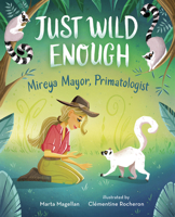 Just Wild Enough: Mireya Mayor, Primatologist 0807540854 Book Cover