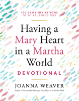 Having a Mary Heart in a Martha World Devotional: 100 Daily Invitations to Sit at Jesus's Feet B0HM63GDLY Book Cover