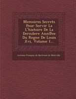 Memoires Secrets Pour Servir La L'Histoire de La Dernilere Ann Ee Du Regne de Louis XVI, Volume 1... 127358967X Book Cover