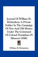 Journal Of William H. Richardson: A Private Soldier In The Campaign Of New And Old Mexico Under The Command Of Colonel Doniphan Of Missouri (1848) 1275644791 Book Cover