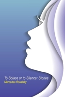 To Solace or to Silence: Stories 1098365410 Book Cover