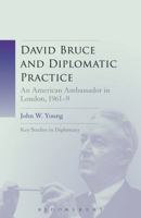 David Bruce and Diplomatic Practice: An American Ambassador in London, 1961-9 1501317741 Book Cover