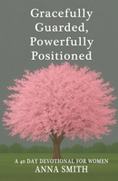 Gracefully Guarded, Powerfully Positioned: 40 Day Devotional for Women B0FCCPGCG1 Book Cover