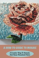 A How-To Guide To Mosaic: A Creative Way To Remake And Reuse Household Items: Youtube Mosaic Art Techniques B09CKPGBCW Book Cover