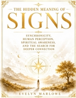 The Hidden Meaning Of Signs: Synchronicity, Human Perception, Spiritual Awareness, And The Search For Deeper Connection B0H6J7Q629 Book Cover