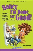 Honey, I'm Home for Good!: The ABCs of Lovin' and Livin' With Your Stay-At-Home Hubby (Focus on the Family) 1589971086 Book Cover