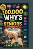 100,000 Whys for Seniors: Everything You Want to Know About Health, Fitness, Brain Health, Technology, Retirement, and Everyday Living (Big Word Adventures Series) B0HCLWVGDW Book Cover
