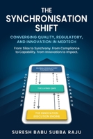 The Synchronisation Shift: Converging Quality, Regulatory, And Innovation In MedTech: From Silos to Synchrony. From Compliance to Capability. From Innovation to Impact. 1805418467 Book Cover