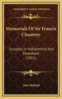 Memorials Of Sir Francis Chantrey ... In Hallamshire And Elsewhere 1273014081 Book Cover