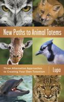 New Paths to Animal Totems: Three Alternative Approaches to Creating Your Own Totemism 0738733377 Book Cover