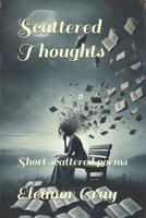 Scattered Thoughts: Short scattered poems B0DXQJ2PFC Book Cover