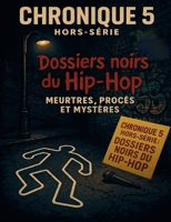 "Chronique 5 Hors-série: Dossiers noirs du Hip-Hop": Meurtres, procès et mystères (Les Chroniques du Hip-hop) (French Edition) B0GDMPWF7X Book Cover