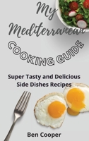 My Mediterranean Cooking Guide: Super Tasty and Delicious Side Dishes Recipes 1802690565 Book Cover